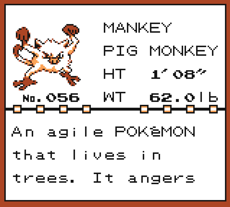 Pokédex Entry of Mankey, the Pig Monkey Pokémon. It is 1ft8in tall and 62lb heavy. An agile pokémon that lives in trees. It angers easily and will not hesitate to attack anything.