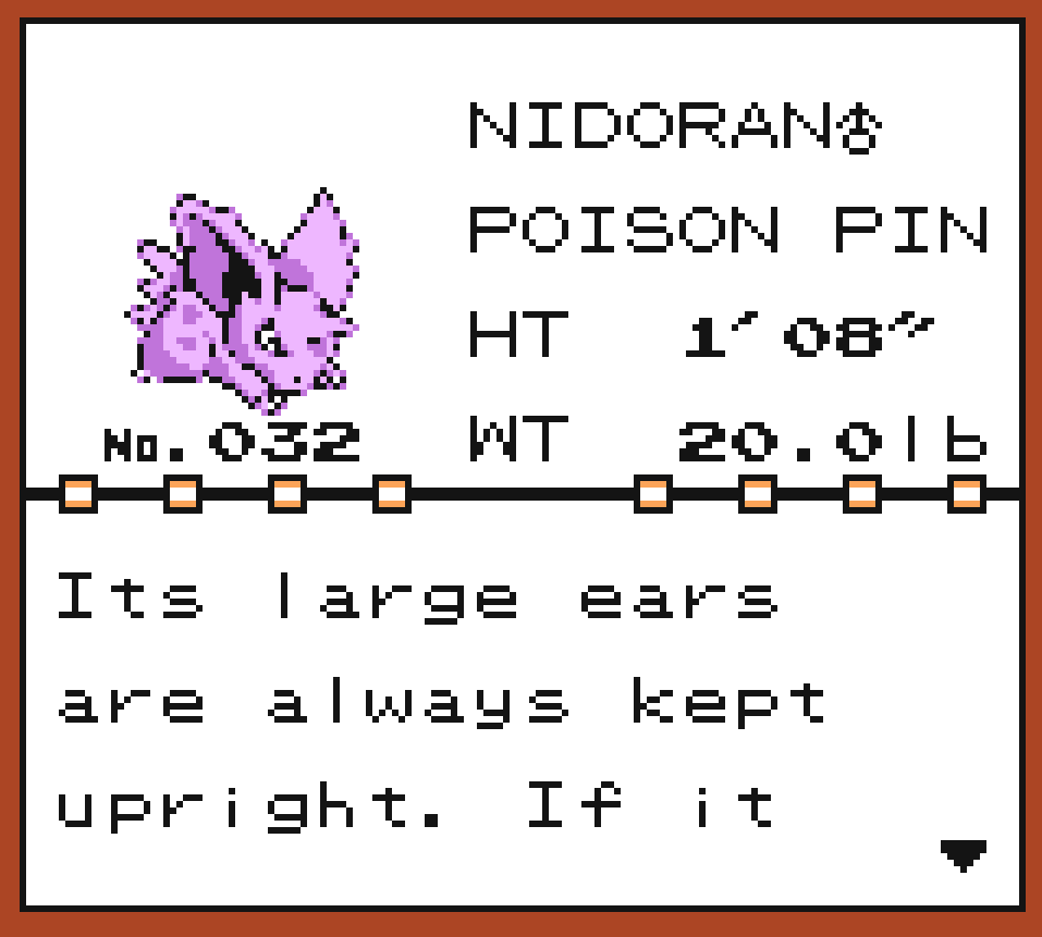 Pokédex Entry of Nidoran♂, the Poison Pin Pokémon. It is 1ft8in tall and 20lb heavy. Its large ears are always kept upright. If it senses danger, it will attack with a poisonous sting.