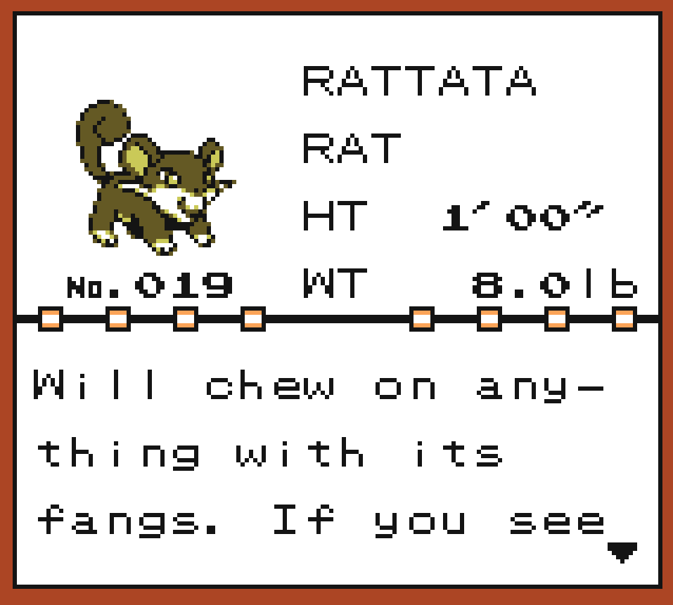 Pokédex Entry of Rattata the Rat Pokémon. It is 1ft tall and 8lb heavy. Will chew with anything on its fangs. If you see one, it is certain that 40 more live in the area.